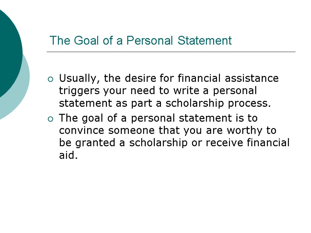The Goal of a Personal Statement Usually, the desire for financial assistance triggers your
